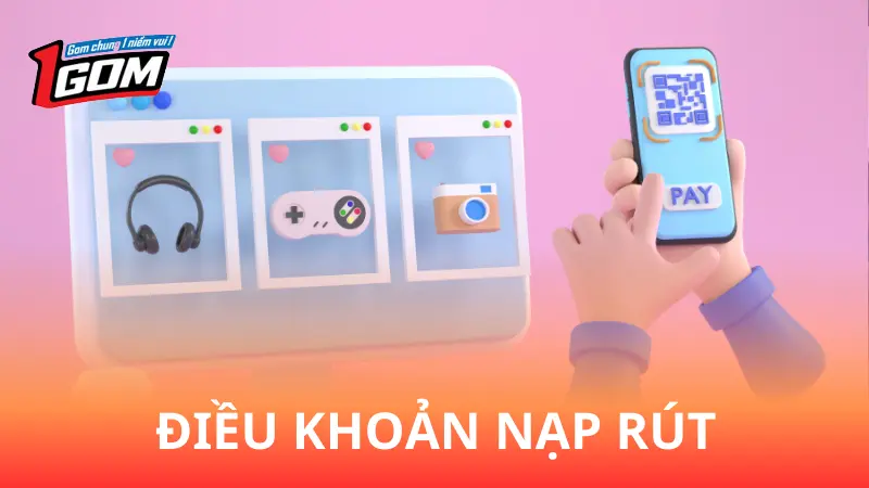 Các Điều khoản sử dụng nạp - rút tại 1Gom